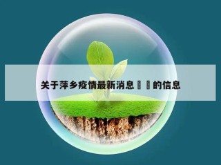 关于萍乡疫情最新消息㊙️的信息