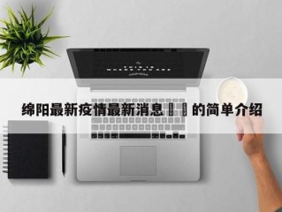 绵阳最新疫情最新消息㊙️的简单介绍
