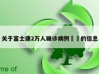 关于富士康2万人确诊病例㊙️的信息