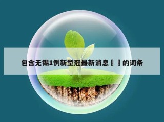 包含无锡1例新型冠最新消息㊙️的词条