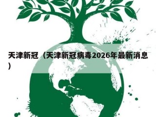 天津新冠（天津新冠病毒2026年最新消息）