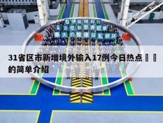 31省区市新增境外输入17例今日热点㊙️的简单介绍